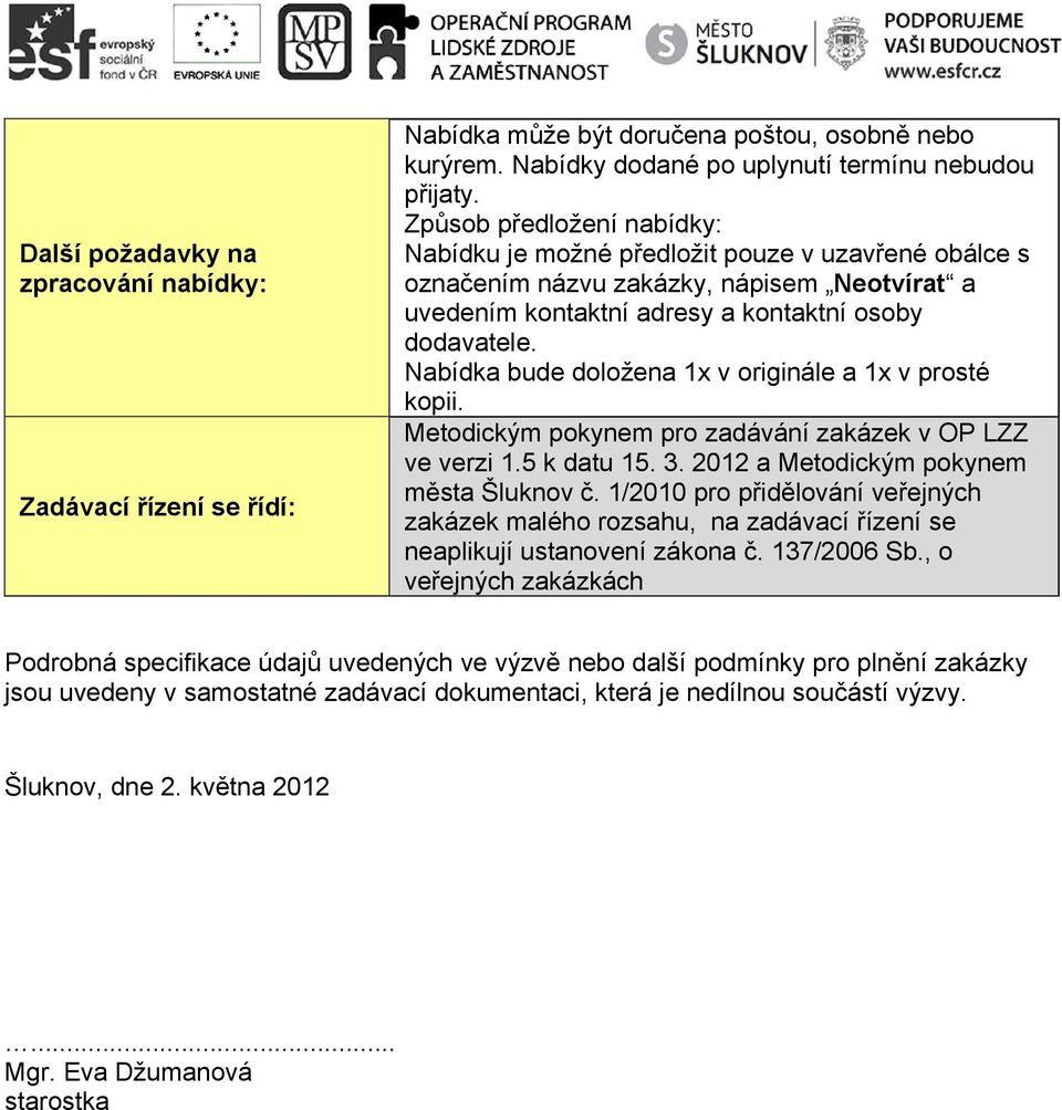 Nabídka bude doložena 1x v originále a 1x v prosté kopii. Metodickým pokynem pro zadávání zakázek v OP LZZ ve verzi 1.5 k datu 15. 3. 2012 a Metodickým pokynem města Šluknov č.