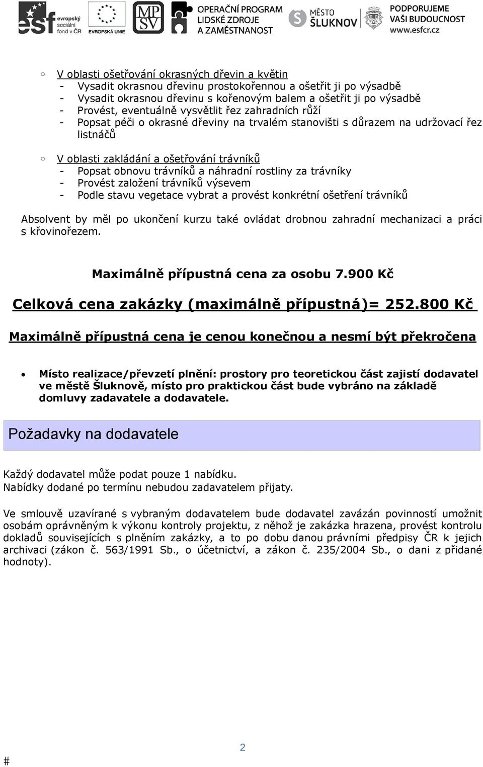 náhradní rostliny za trávníky - Provést založení trávníků výsevem - Podle stavu vegetace vybrat a provést konkrétní ošetření trávníků Absolvent by měl po ukončení kurzu také ovládat drobnou zahradní