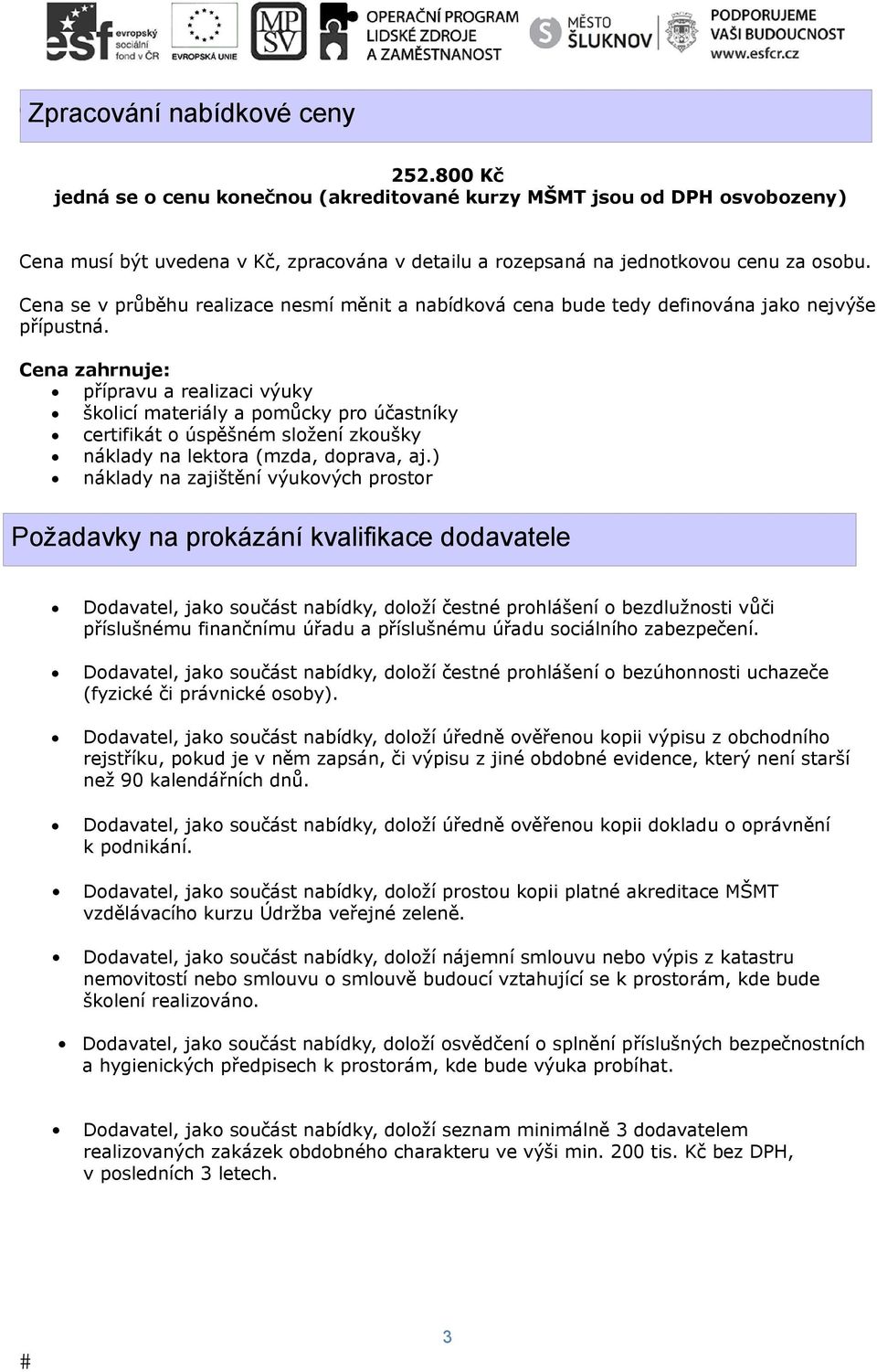 Cena se v průběhu realizace nesmí měnit a nabídková cena bude tedy definována jako nejvýše přípustná.