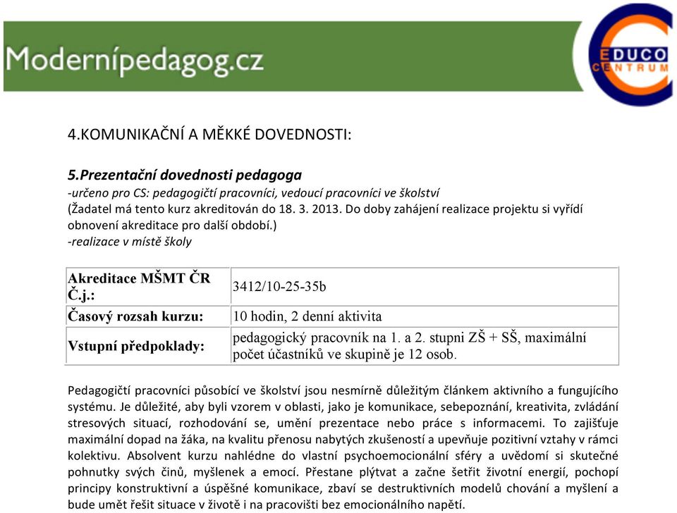 stupni ZŠ + SŠ, maximální počet účastníků ve skupině je 12 osob. Pedagogičtí pracovníci působící ve školství jsou nesmírně důležitým článkem aktivního a fungujícího systému.