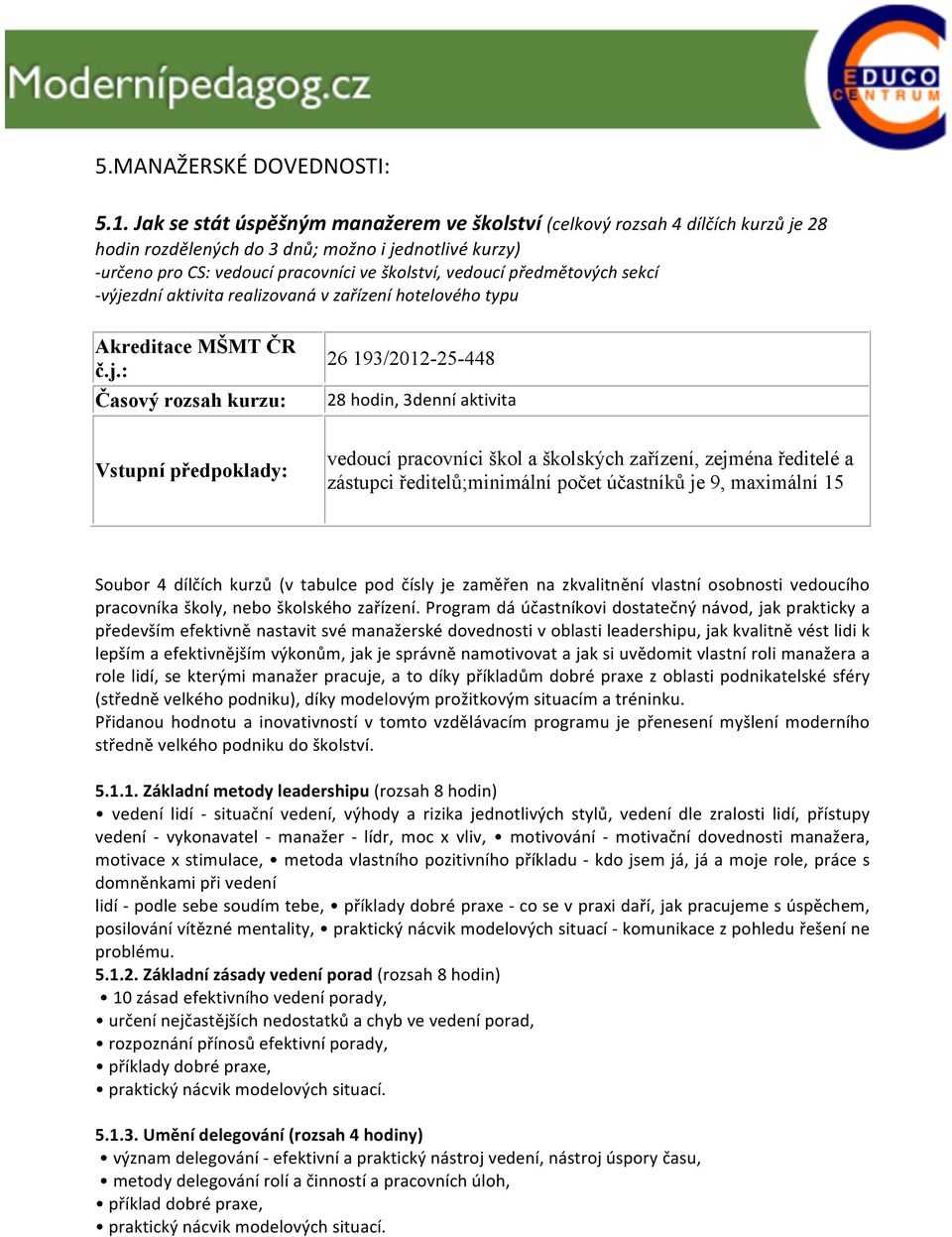 předmětových sekcí 26 193/2012-25-448 28 hodin, 3denní aktivita vedoucí pracovníci škol a školských zařízení, zejména ředitelé a zástupci ředitelů;minimální počet účastníků je 9, maximální 15 Soubor