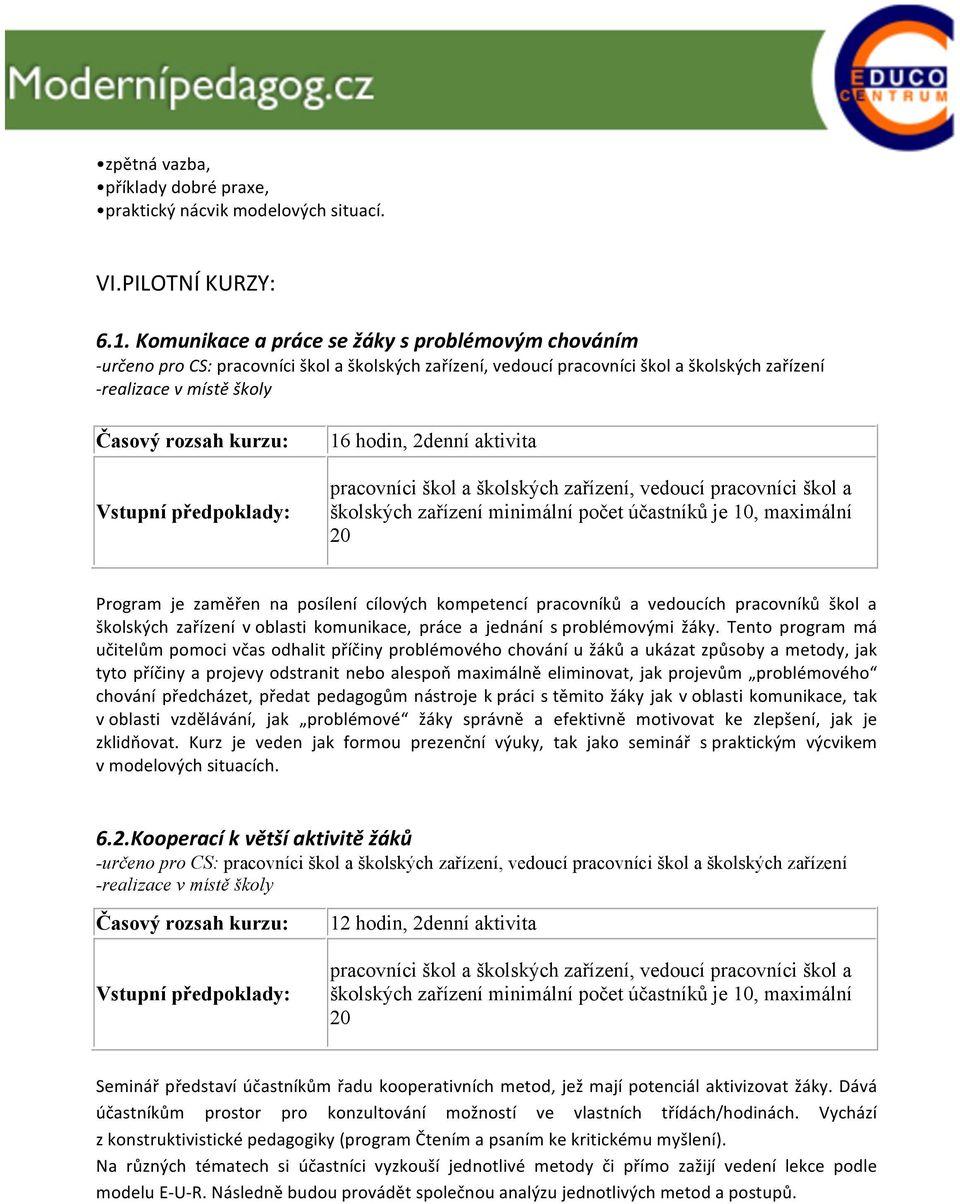 aktivita pracovníci škol a školských zařízení, vedoucí pracovníci škol a školských zařízení minimální počet účastníků je 10, maximální 20 Program je zaměřen na posílení cílových kompetencí pracovníků