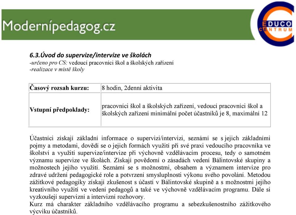 se o jejich formách využití při své praxi vedoucího pracovníka ve školství a využití supervize/intervize při výchovně vzdělávacím procesu, tedy o samotném významu supervize ve školách.