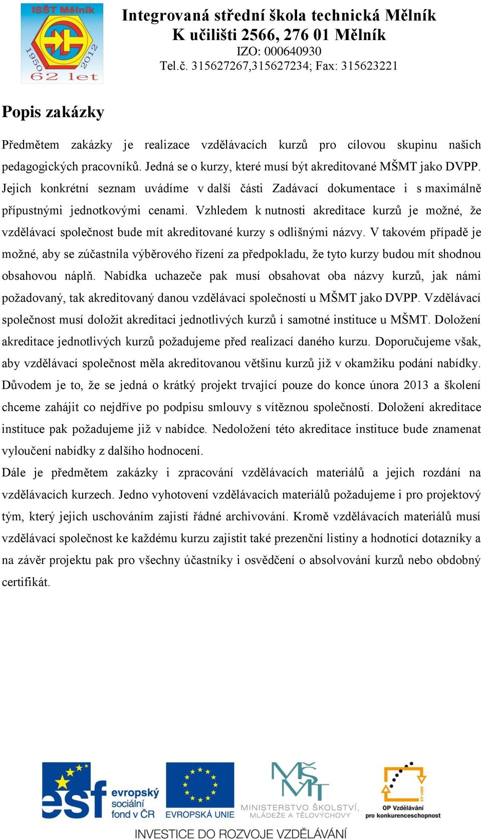 Vzhledem k nutnosti akreditace kurzů je možné, že vzdělávací společnost bude mít akreditované kurzy s odlišnými názvy.