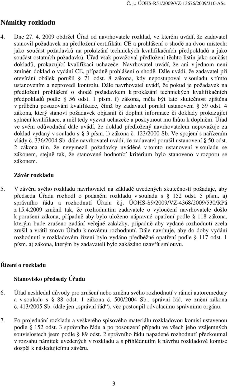 2009 obdržel Úřad od navrhovatele rozklad, ve kterém uvádí, že zadavatel stanovil požadavek na předložení certifikátu CE a prohlášení o shodě na dvou místech: jako součást požadavků na prokázání