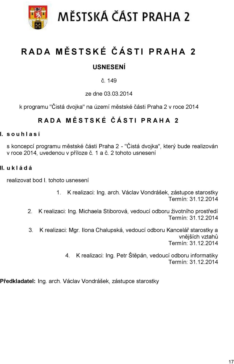 2 tohoto usnesení II. u k l á d á realizovat bod I. tohoto usnesení 1. K realizaci: Ing. arch. Václav Vondrášek, zástupce starostky Termín: 31.12.2014 2. K realizaci: Ing. Michaela Stiborová, vedoucí odboru životního prostředí Termín: 31.