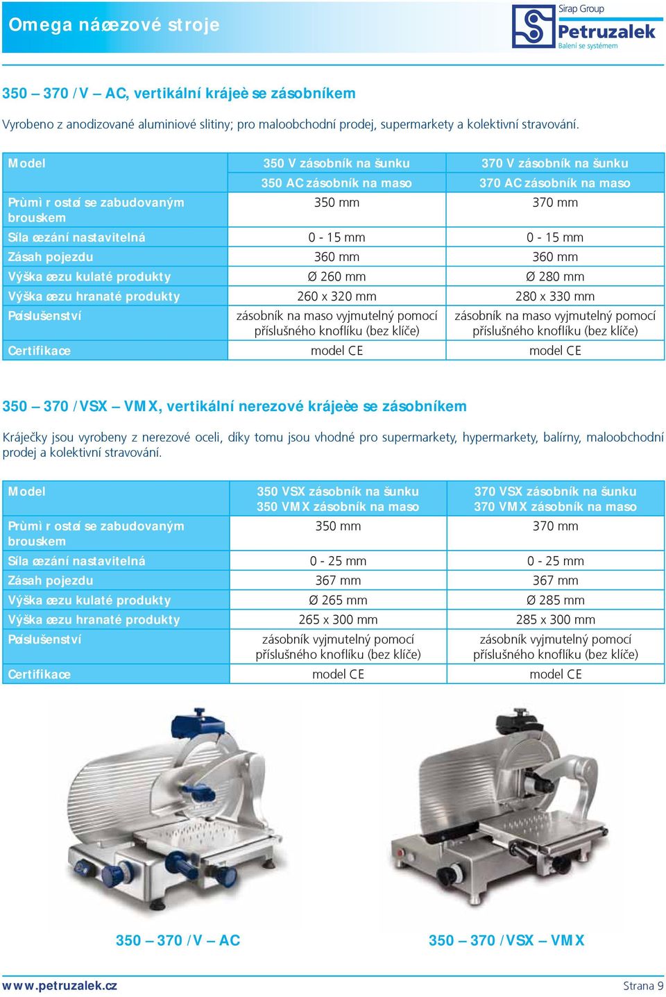 produkty 260 mm 280 mm Výška øezu hranaté produkty 260 x 320 mm 280 x 330 mm 350 370 /VSX VMX, vertikální nerezové krájeèe se zásobníkem Krájeèky jsou vyrobeny z nerezové oceli, díky tomu jsou vhodné