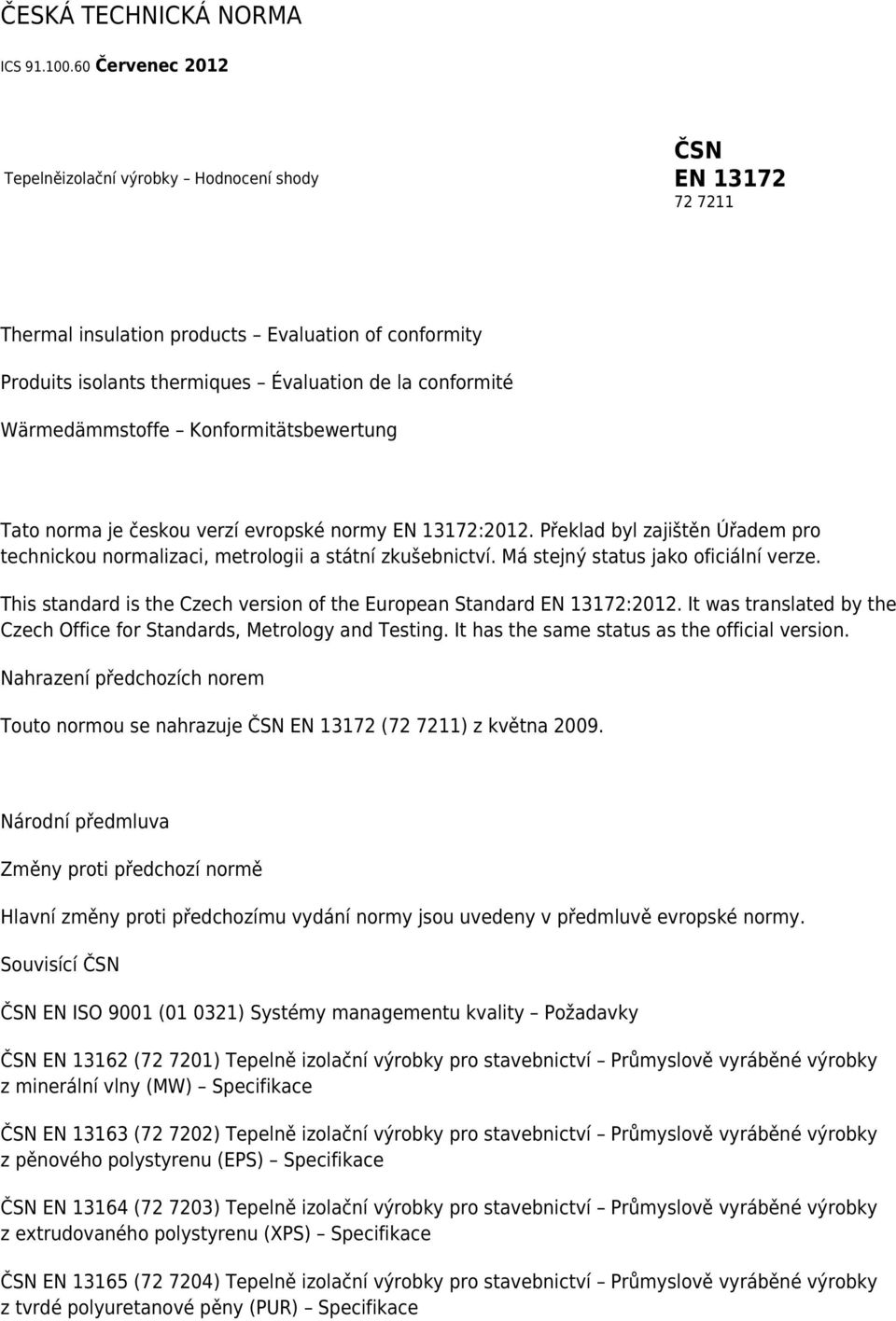 Wärmedämmstoffe Konformitätsbewertung Tato norma je českou verzí evropské normy EN 13172:2012. Překlad byl zajištěn Úřadem pro technickou normalizaci, metrologii a státní zkušebnictví.