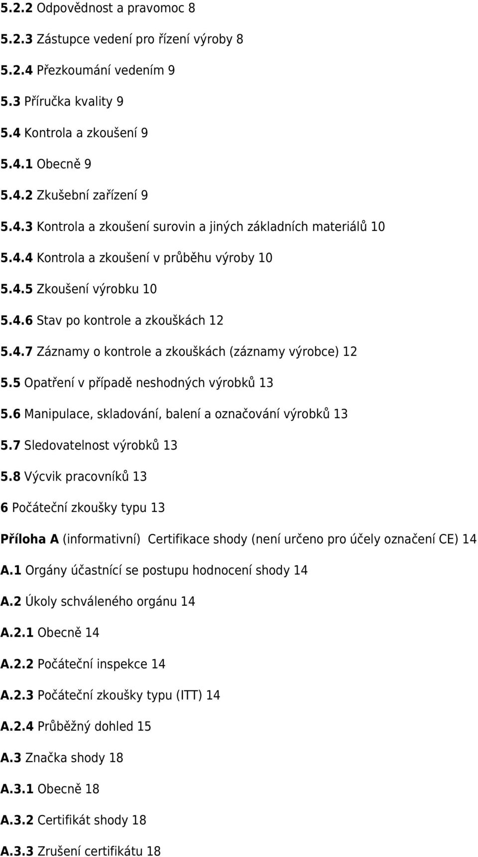 5 Opatření v případě neshodných výrobků 13 5.6 Manipulace, skladování, balení a označování výrobků 13 5.7 Sledovatelnost výrobků 13 5.