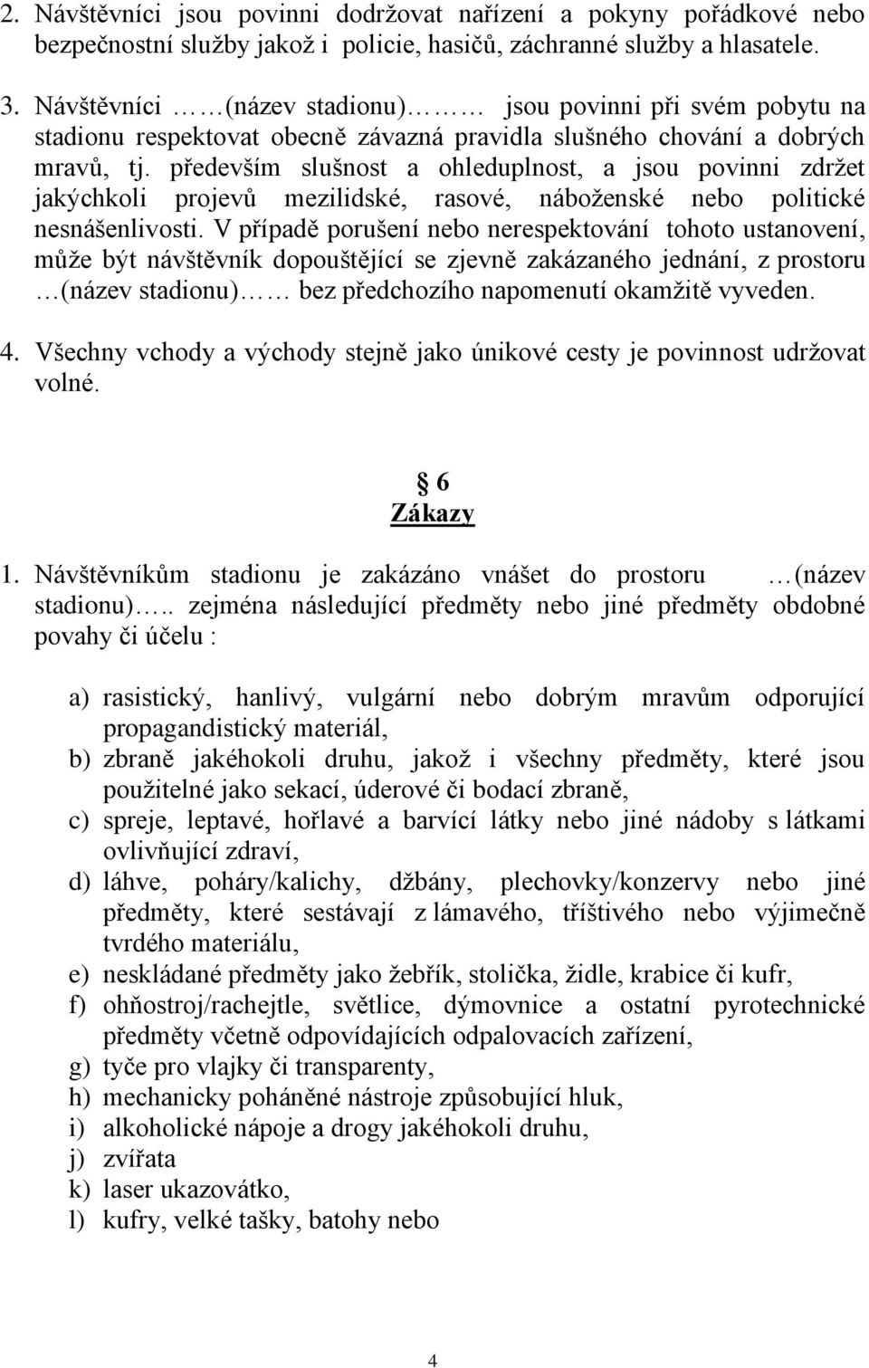 především slušnost a ohleduplnost, a jsou povinni zdržet jakýchkoli projevů mezilidské, rasové, náboženské nebo politické nesnášenlivosti.