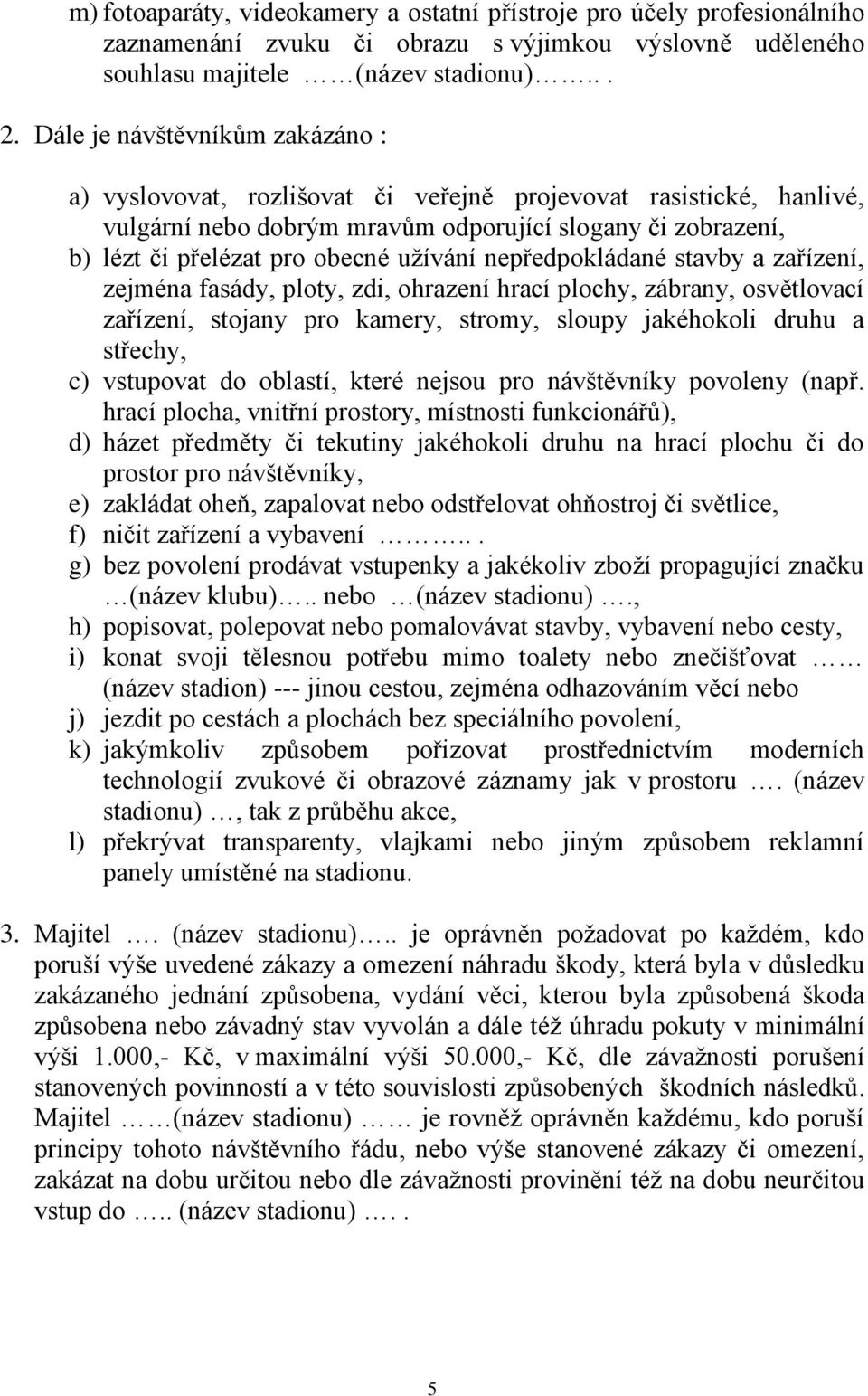 užívání nepředpokládané stavby a zařízení, zejména fasády, ploty, zdi, ohrazení hrací plochy, zábrany, osvětlovací zařízení, stojany pro kamery, stromy, sloupy jakéhokoli druhu a střechy, c)