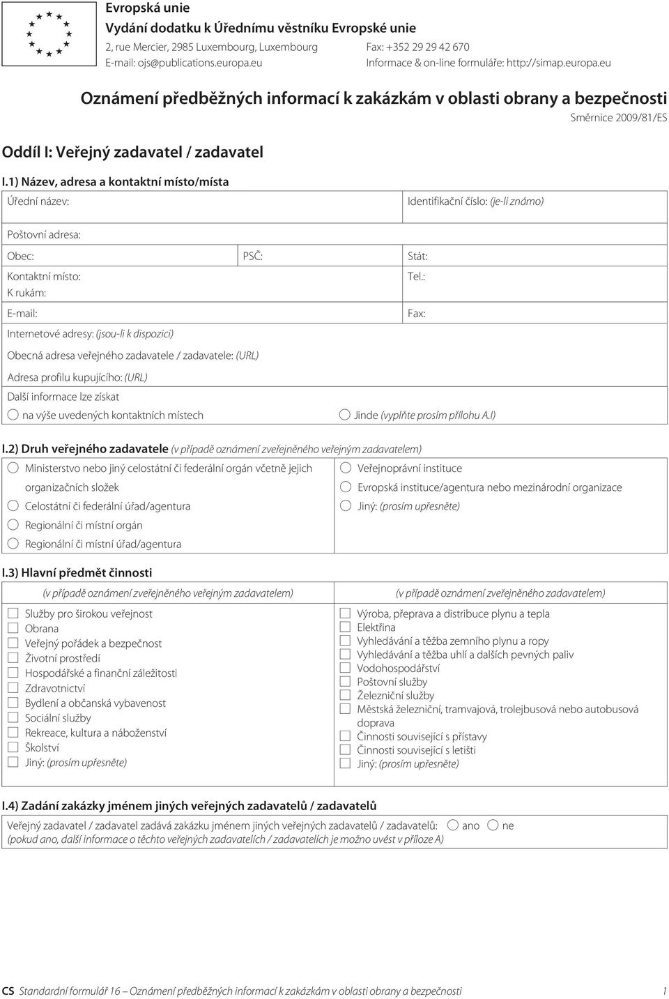 1) Název, adresa a kontaktní místo/místa Internetové adresy: (jsou-li k dispozici) Obecná adresa veřejného zadavatele / zadavatele: (URL) Adresa profilu kupujícího: (URL) Další informace lze získat