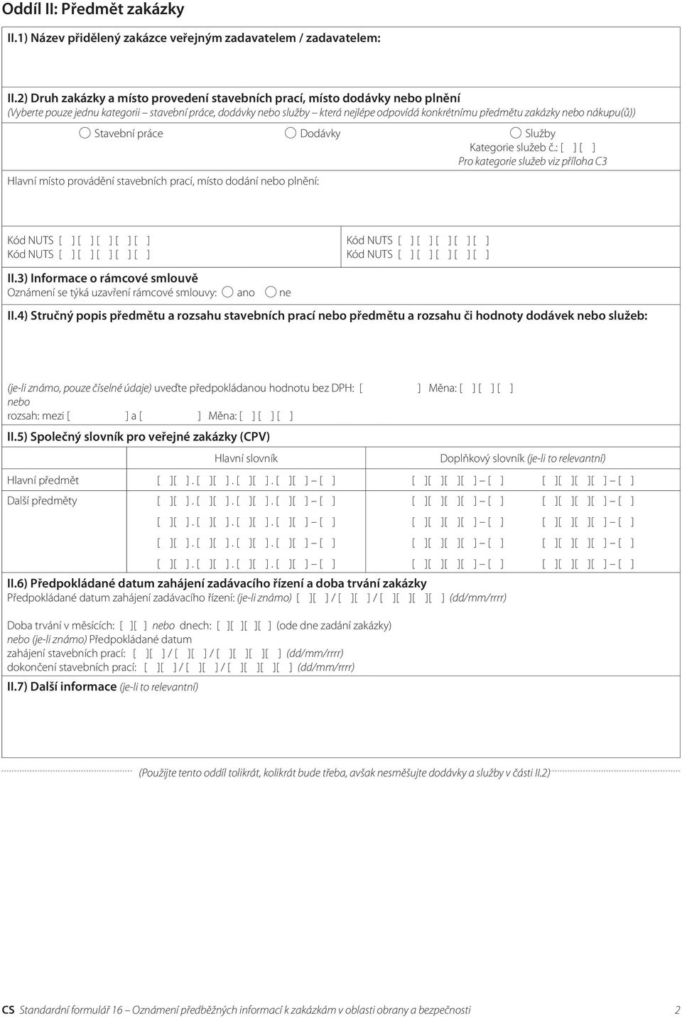 nebo nákupu(ů)) Stavební práce Dodávky Služby Kategorie služeb č.: [ ] [ ] Pro kategorie služeb viz příloha C3 Hlavní místo provádění stavebních prací, místo dodání nebo plnění: II.