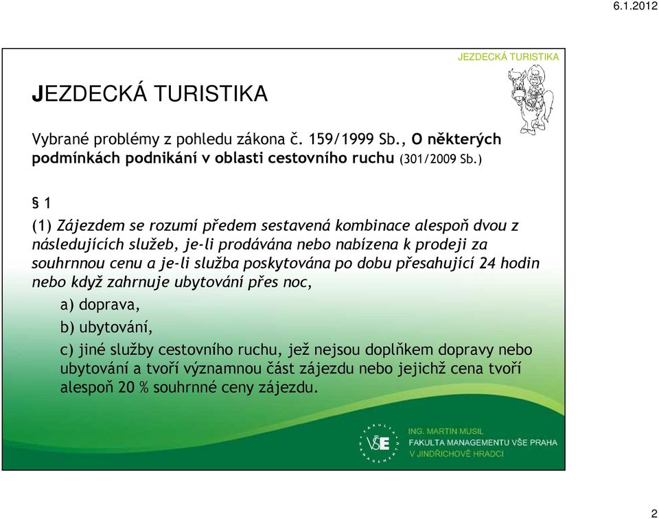 souhrnnou cenu a je-li služba poskytována po dobu přesahující 24 hodin nebo když zahrnuje ubytování přes noc, a) doprava, b) ubytování, c)