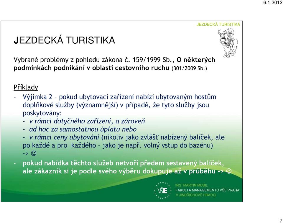 rámci dotyčného zařízení, a zároveň - ad hoc za samostatnou úplatu nebo - v rámci ceny ubytování (nikoliv jako zvlášť nabízený balíček, ale po každé a