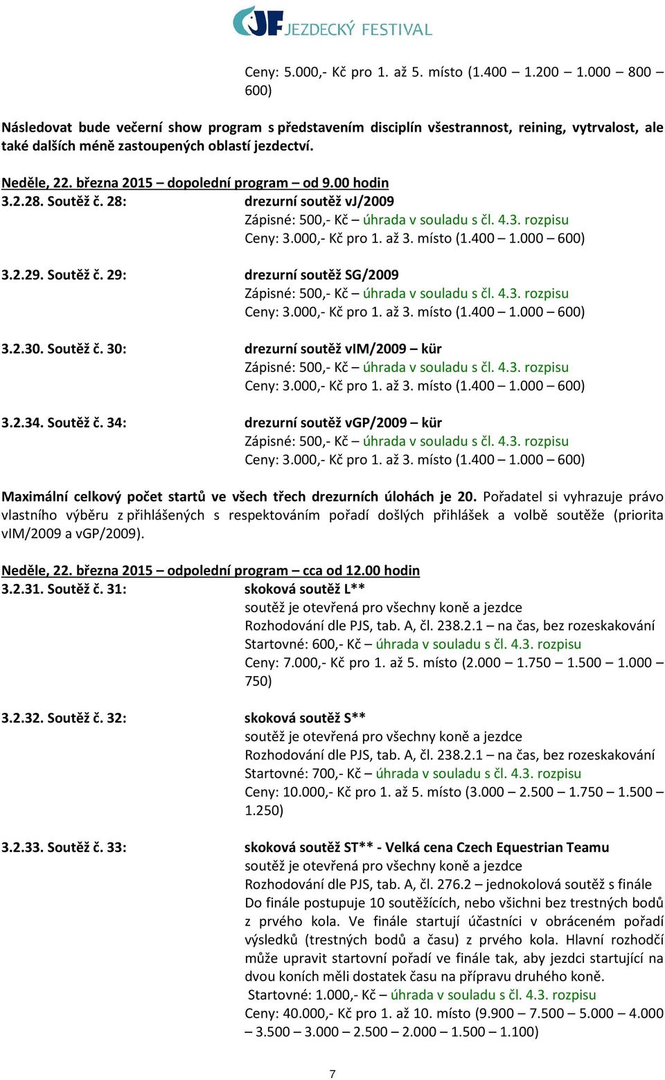 března 2015 dopolední program od 9.00 hodin 3.2.28. Soutěž č. 28: drezurní soutěž vj/2009 Zápisné: 500,- Kč úhrada v souladu s čl. 4.3. rozpisu Ceny: 3.000,- Kč pro 1. až 3. místo (1.400 1.000 600) 3.