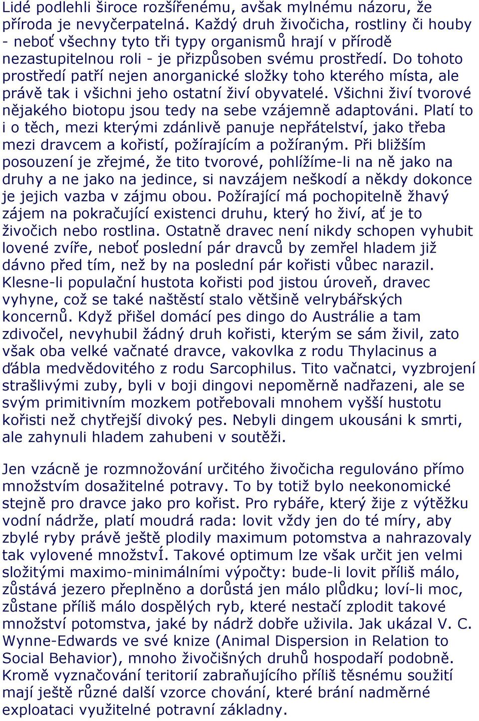 Do tohoto prostředí patří nejen anorganické složky toho kterého místa, ale právě tak i všichni jeho ostatní živí obyvatelé. Všichni živí tvorové nějakého biotopu jsou tedy na sebe vzájemně adaptováni.