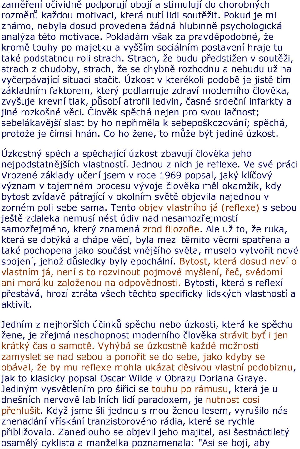 Pokládám však za pravděpodobné, že kromě touhy po majetku a vyšším sociálním postavení hraje tu také podstatnou roli strach.