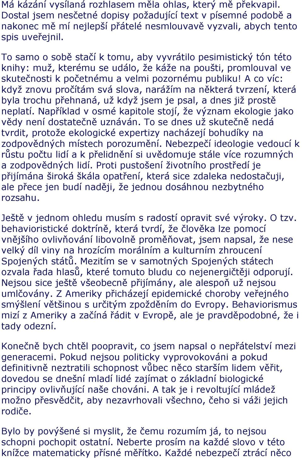 To samo o sobě stačí k tomu, aby vyvrátilo pesimistický tón této knihy: muž, kterému se událo, že káže na poušti, promlouval ve skutečnosti k početnému a velmi pozornému publiku!