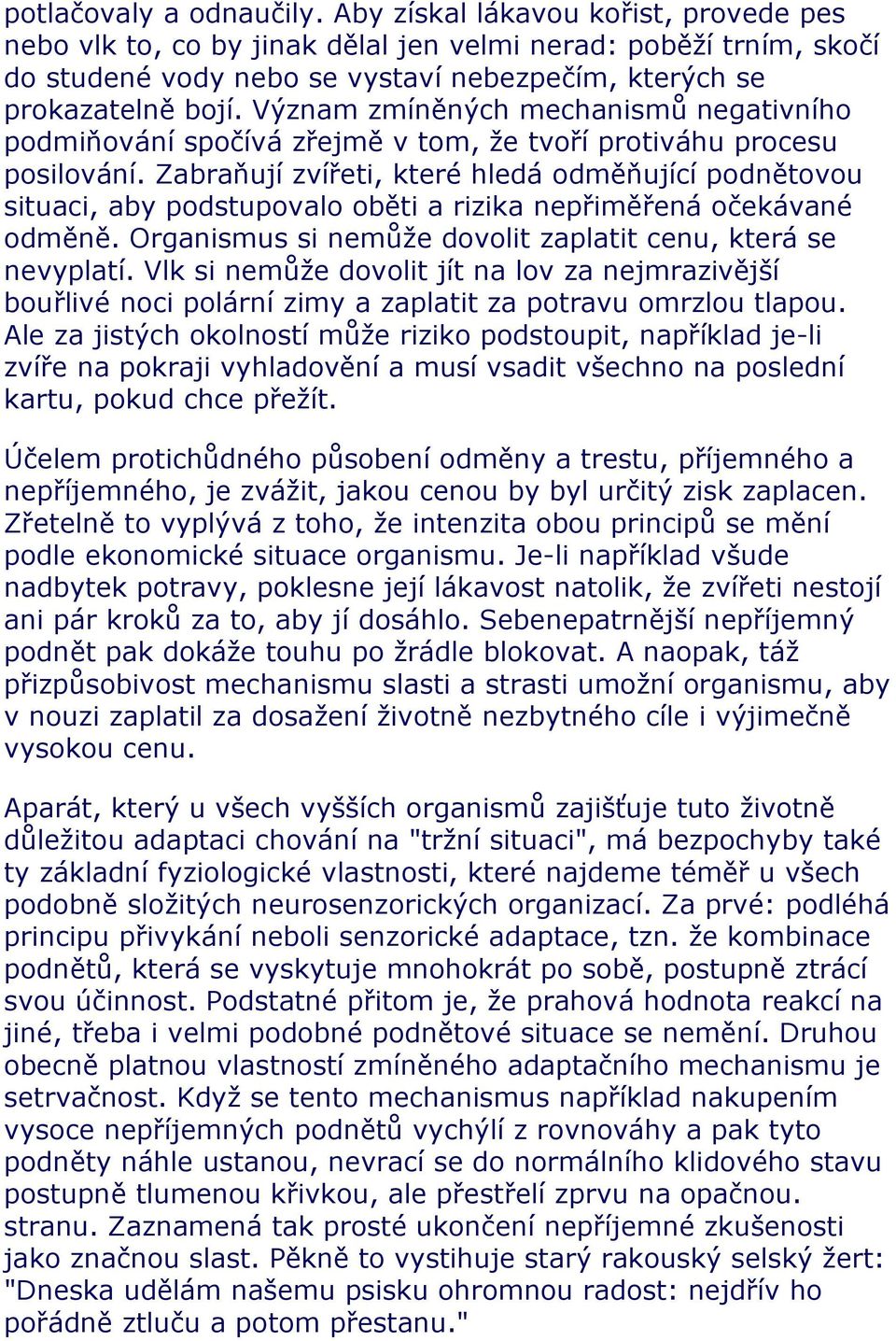 Význam zmíněných mechanismů negativního podmiňování spočívá zřejmě v tom, že tvoří protiváhu procesu posilování.