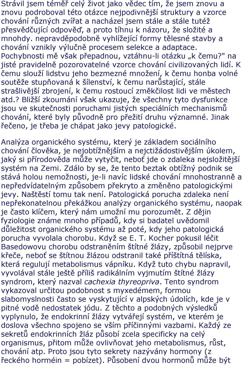 Pochybnosti mě však přepadnou, vztáhnu-li otázku k čemu?" na jisté pravidelně pozorovatelné vzorce chování civilizovaných lidí.