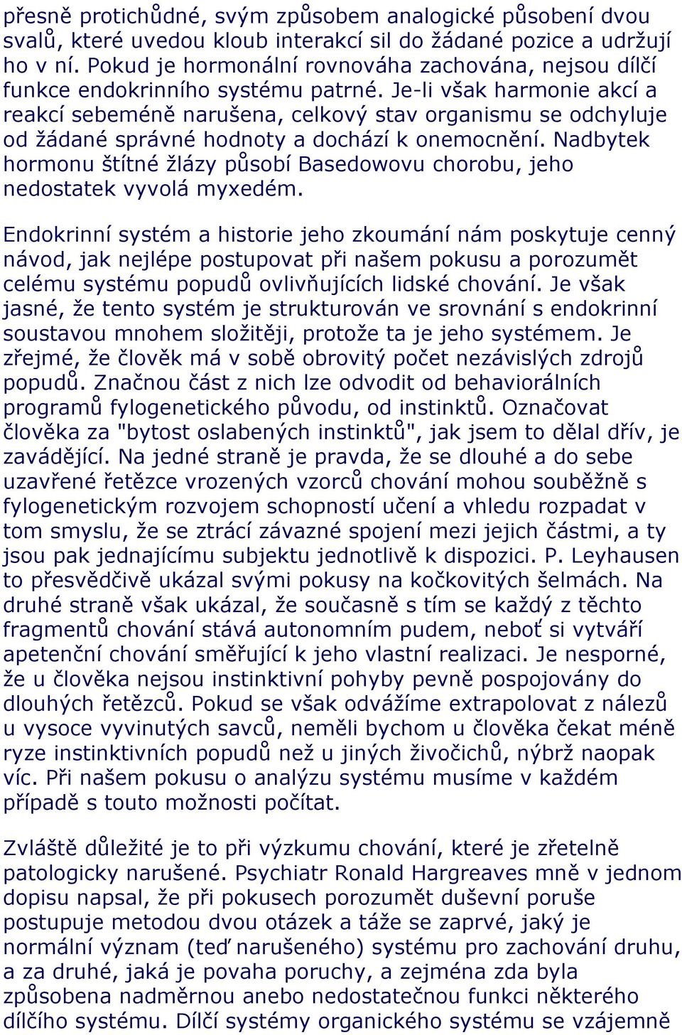 Je-li však harmonie akcí a reakcí sebeméně narušena, celkový stav organismu se odchyluje od žádané správné hodnoty a dochází k onemocnění.