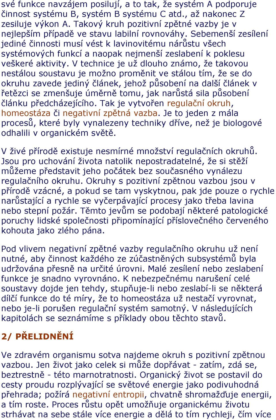 Sebemenší zesílení jediné činnosti musí vést k lavinovitému nárůstu všech systémových funkcí a naopak nejmenší zeslabení k poklesu veškeré aktivity.