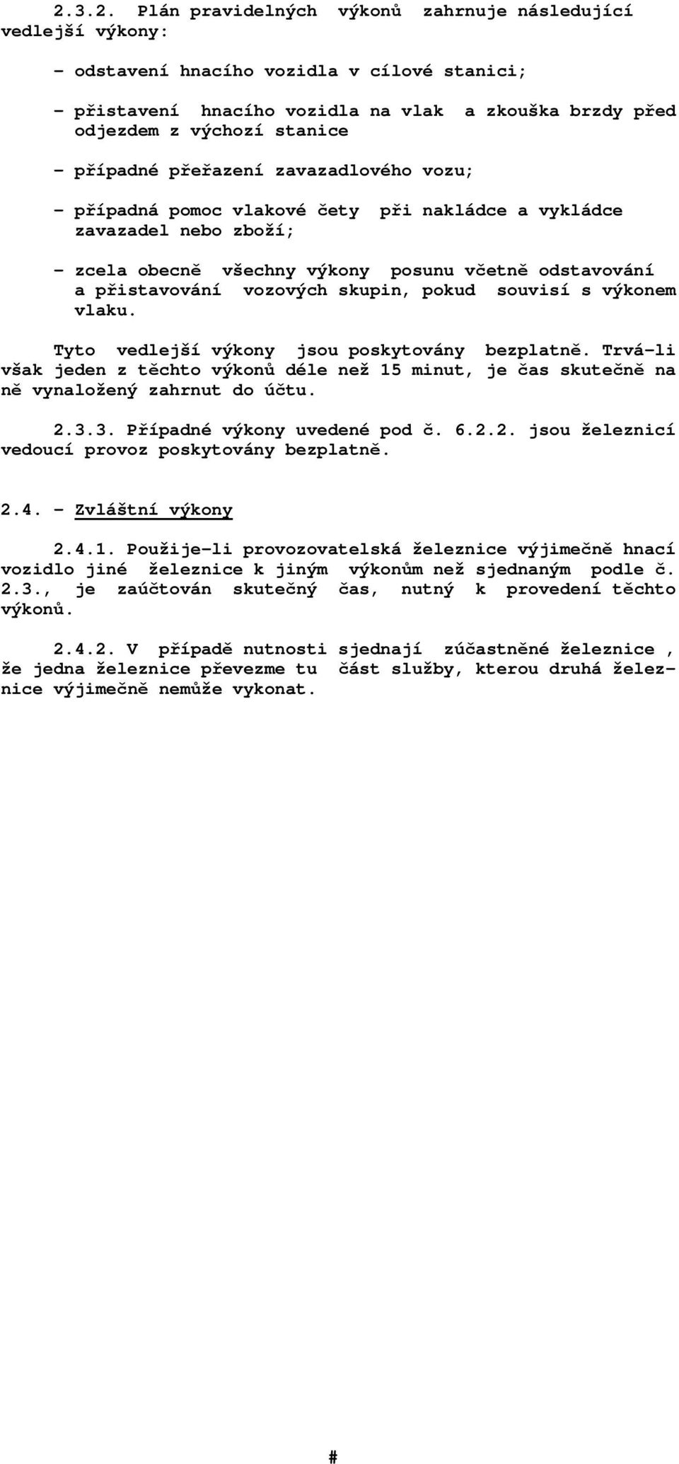 vozových skupin, pokud souvisí s výkonem vlaku. Tyto vedlejší výkony jsou poskytovány bezplatně. Trvá-li však jeden z těchto výkonů déle než 15 minut, je čas skutečně na ně vynaložený zahrnut do účtu.