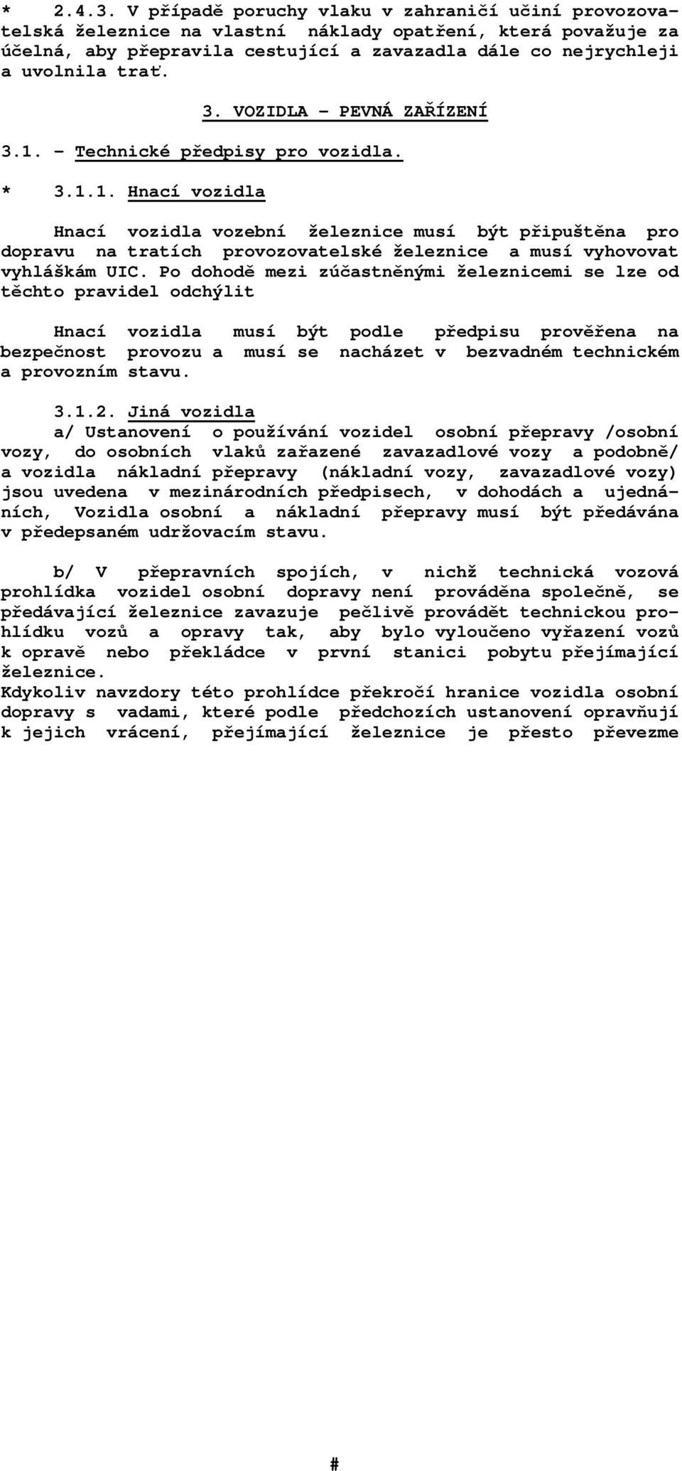 VOZIDLA - PEVNÁ ZAŘÍZENÍ 3.1. - Technické předpisy pro vozidla. * 3.1.1. Hnací vozidla Hnací vozidla vozební železnice musí být připuštěna pro dopravu na tratích provozovatelské železnice a musí vyhovovat vyhláškám UIC.