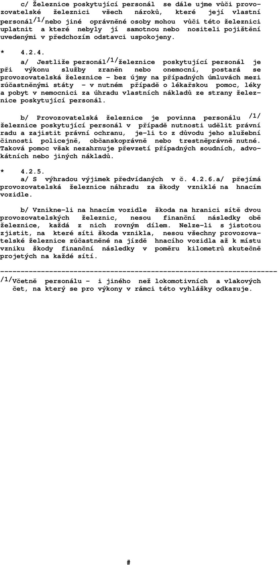 2.4. a/ Jestliže personál /1/ železnice poskytující personál je při výkonu služby zraněn nebo onemocní, postará se provozovatelská železnice - bez újmy na případných úmluvách mezi zúčastněnými státy