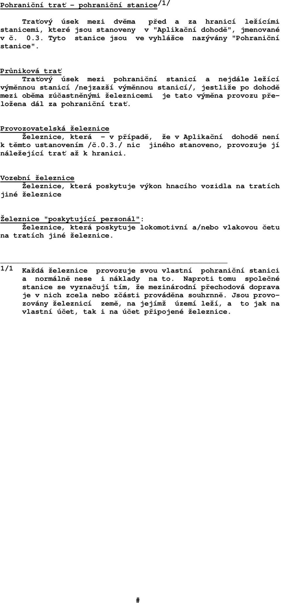 Průniková trať Traťový úsek mezi pohraniční stanicí a nejdále ležící výměnnou stanicí /nejzazší výměnnou stanicí/, jestliže po dohodě mezi oběma zúčastněnými železnicemi je tato výměna provozu