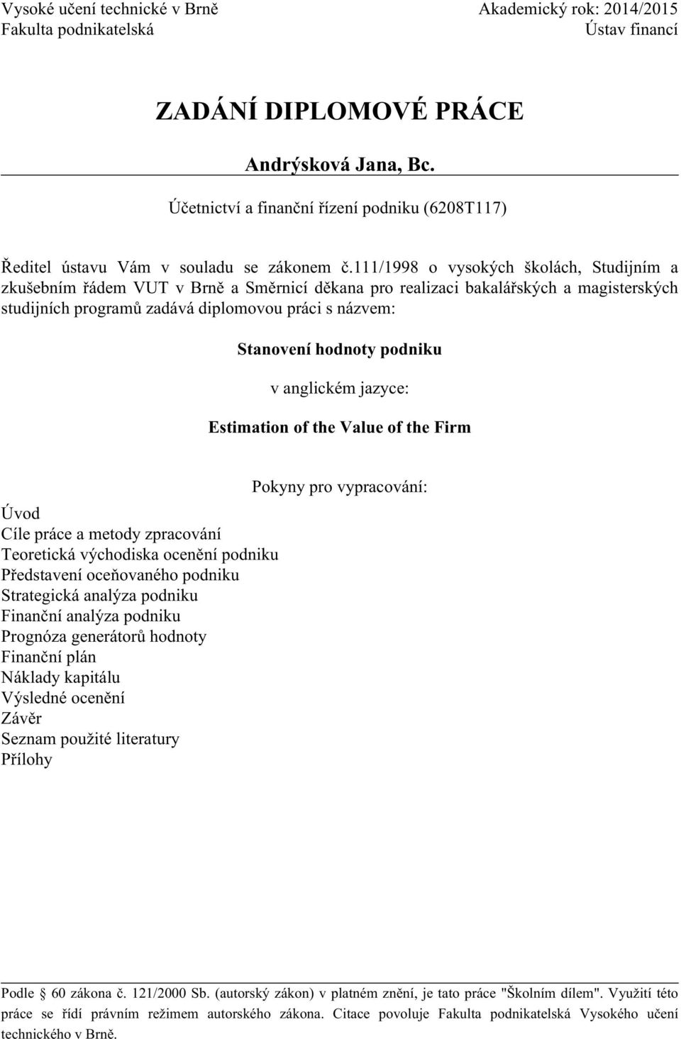 111/1998 o vysokých školách, Studijním a zkušebním řádem VUT v Brně a Směrnicí děkana pro realizaci bakalářských a magisterských studijních programů zadává diplomovou práci s názvem: Stanovení