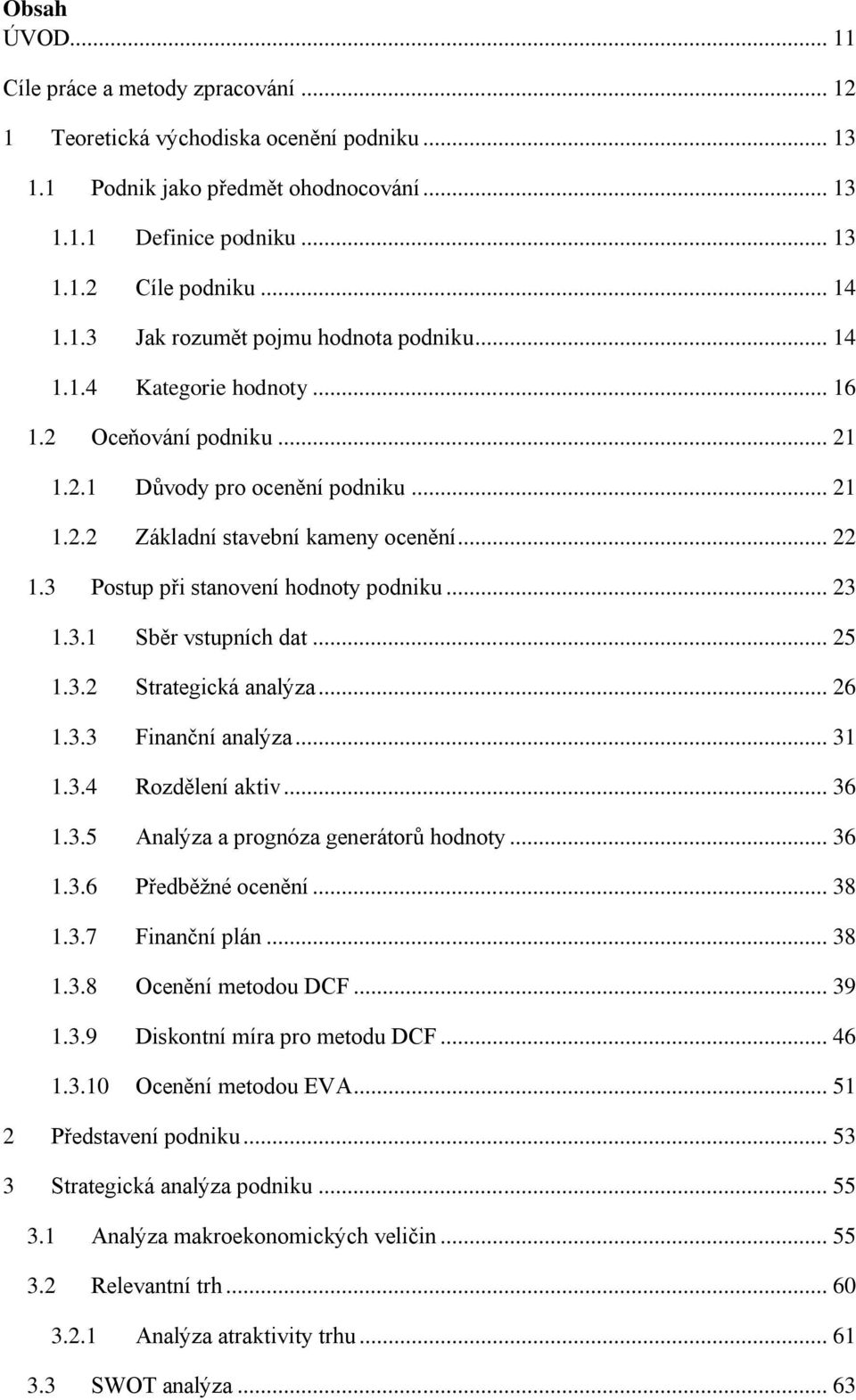 3 Postup při stanovení hodnoty podniku... 23 1.3.1 Sběr vstupních dat... 25 1.3.2 Strategická analýza... 26 1.3.3 Finanční analýza... 31 1.3.4 Rozdělení aktiv... 36 1.3.5 Analýza a prognóza generátorů hodnoty.