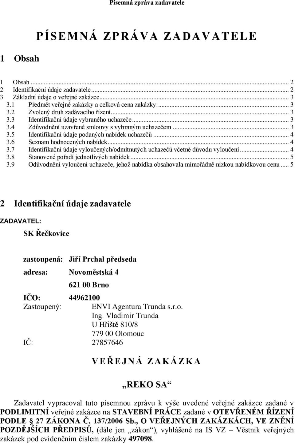 .. 4 3.7 Identifikační údaje vyloučených/odmítnutých uchazečů včetně důvodu vyloučení... 4 3.8 Stanovené pořadí jednotlivých nabídek... 5 3.