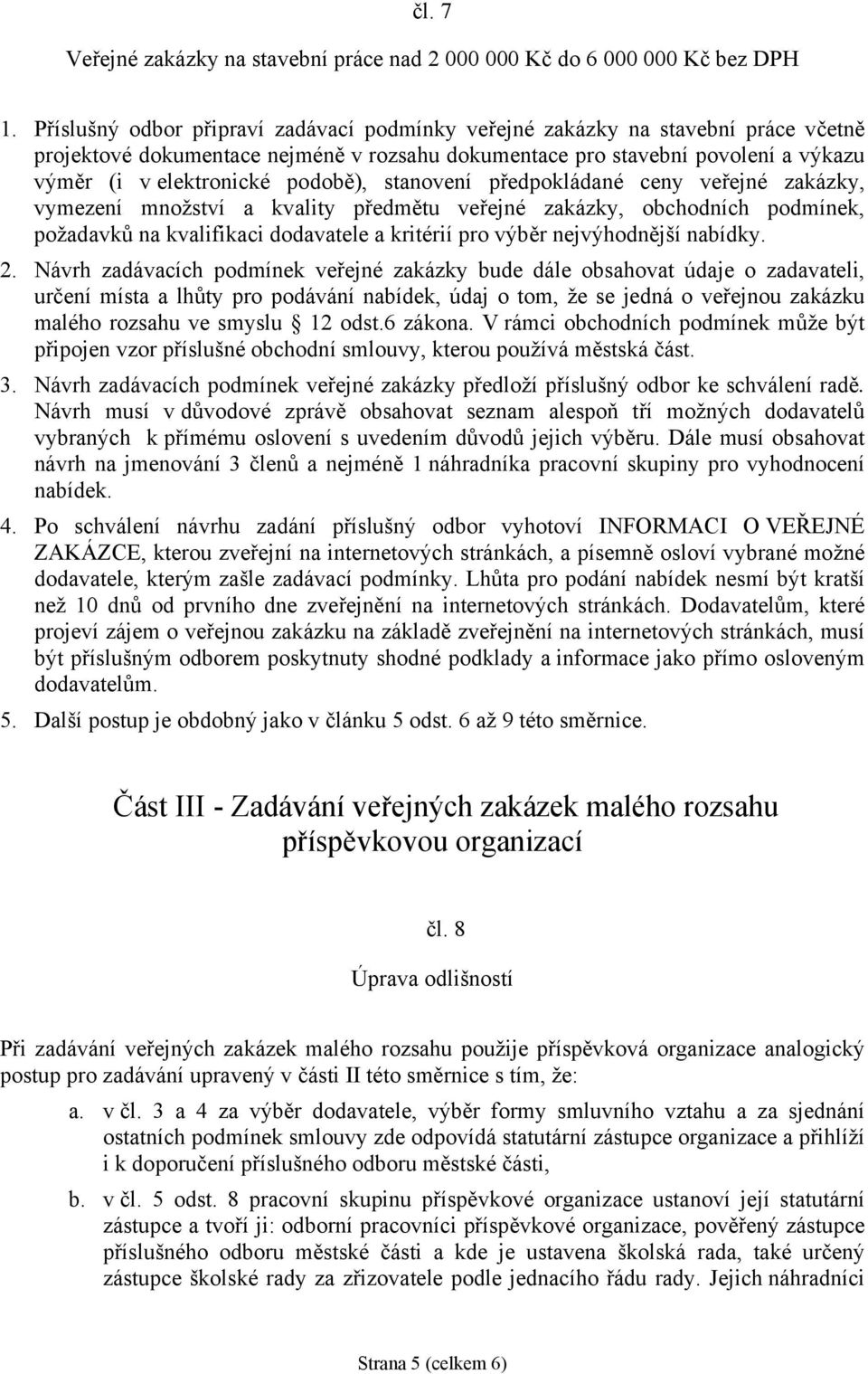 podobě), stanovení předpokládané ceny veřejné zakázky, vymezení množství a kvality předmětu veřejné zakázky, obchodních podmínek, požadavků na kvalifikaci dodavatele a kritérií pro výběr