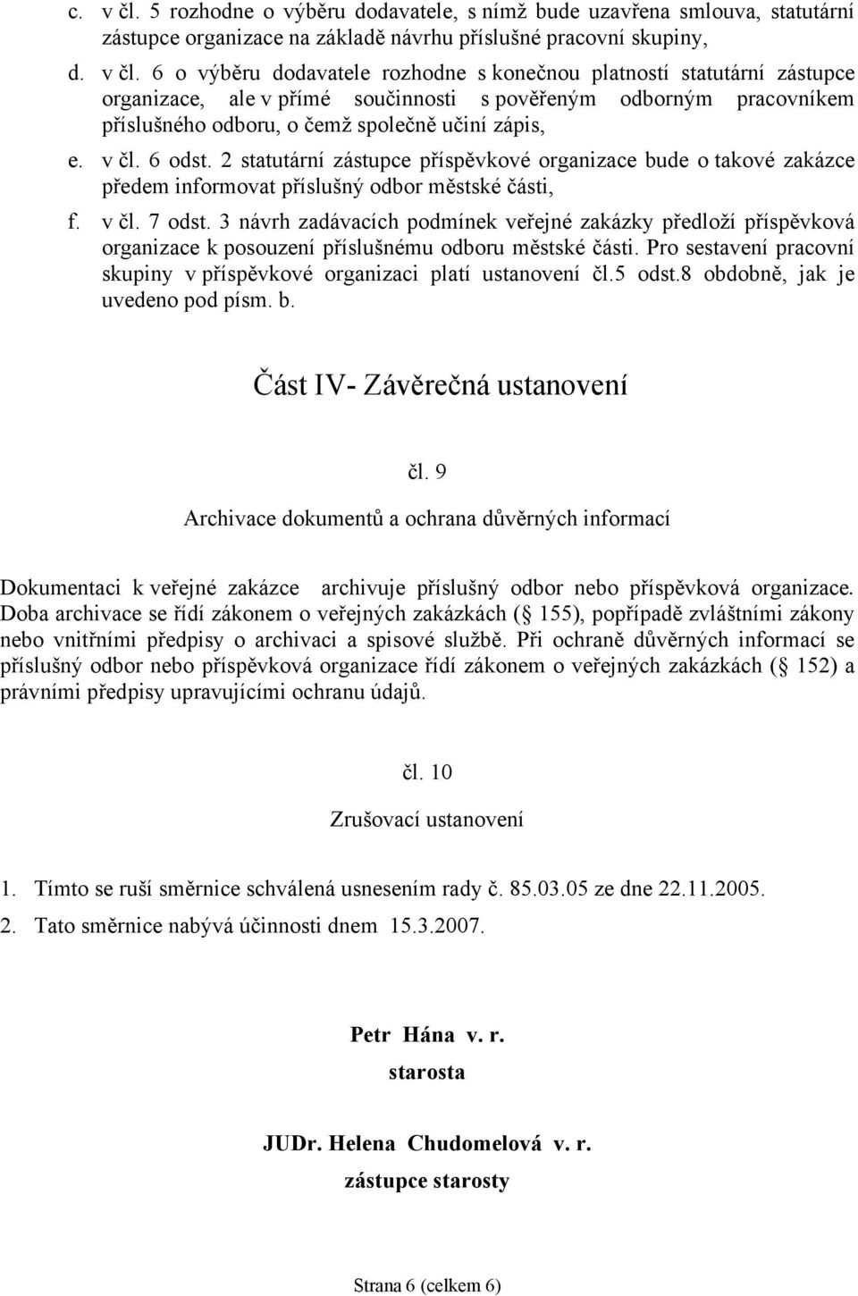 6 o výběru dodavatele rozhodne s konečnou platností statutární zástupce organizace, ale v přímé součinnosti s pověřeným odborným pracovníkem příslušného odboru, o čemž společně učiní zápis, e. v čl.