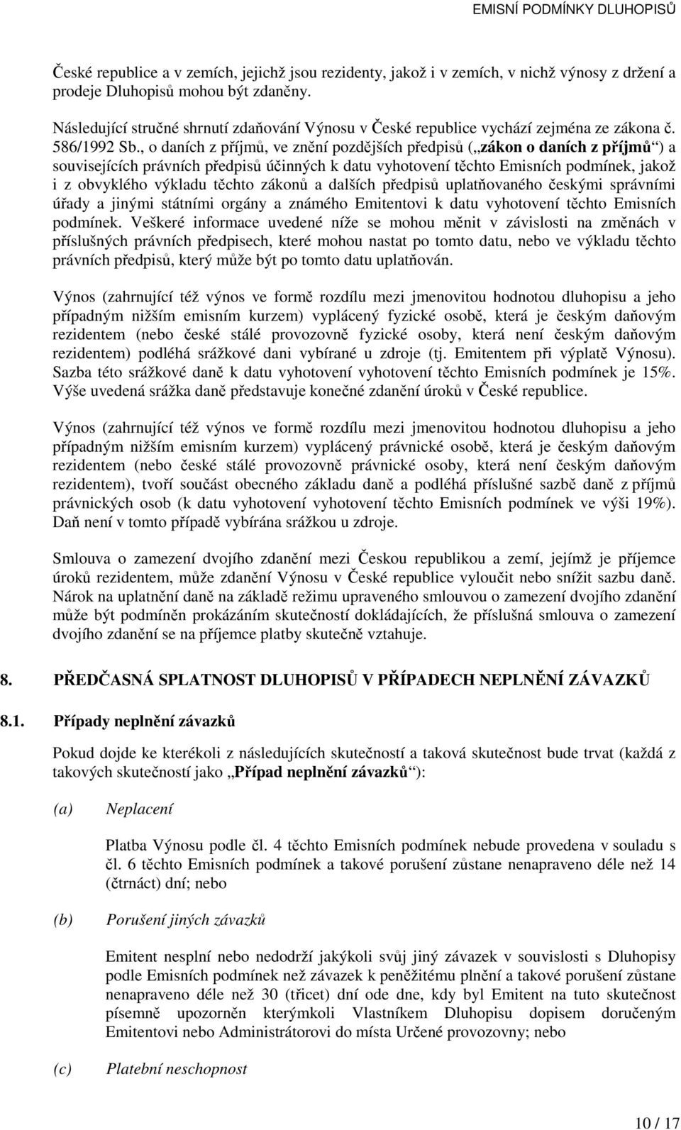 , o daních z příjmů, ve znění pozdějších předpisů ( zákon o daních z příjmů ) a souvisejících právních předpisů účinných k datu vyhotovení těchto Emisních podmínek, jakož i z obvyklého výkladu těchto