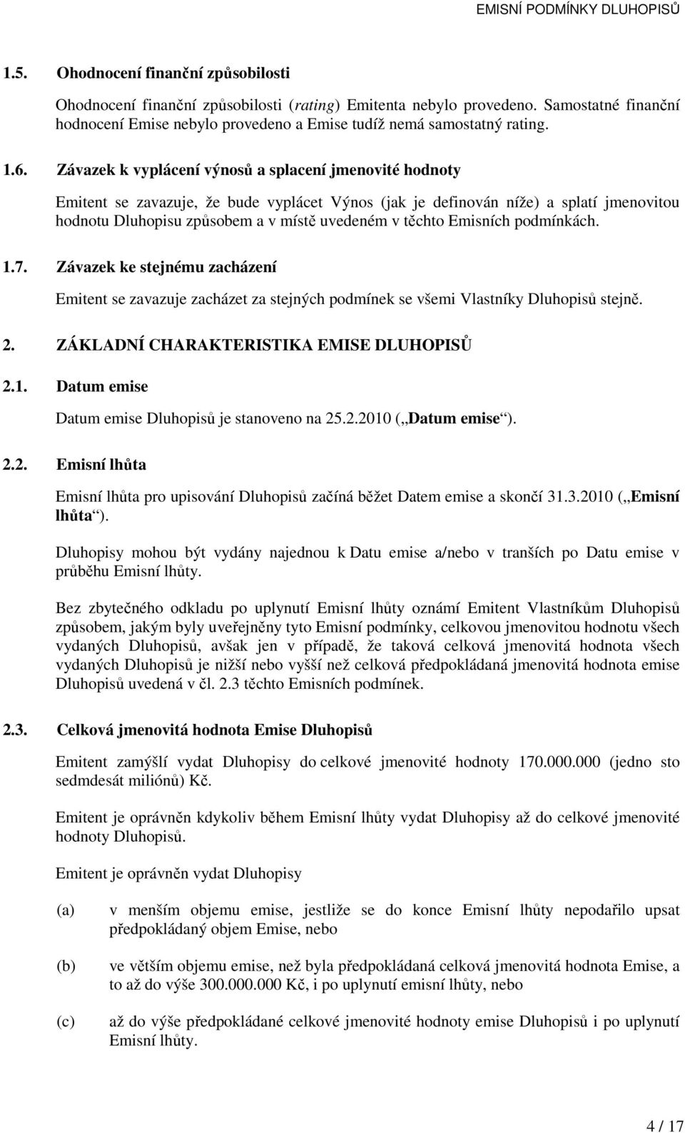 těchto Emisních podmínkách. 1.7. Závazek ke stejnému zacházení Emitent se zavazuje zacházet za stejných podmínek se všemi Vlastníky Dluhopisů stejně. 2. ZÁKLADNÍ CHARAKTERISTIKA EMISE DLUHOPISŮ 2.1. Datum emise Datum emise Dluhopisů je stanoveno na 25.