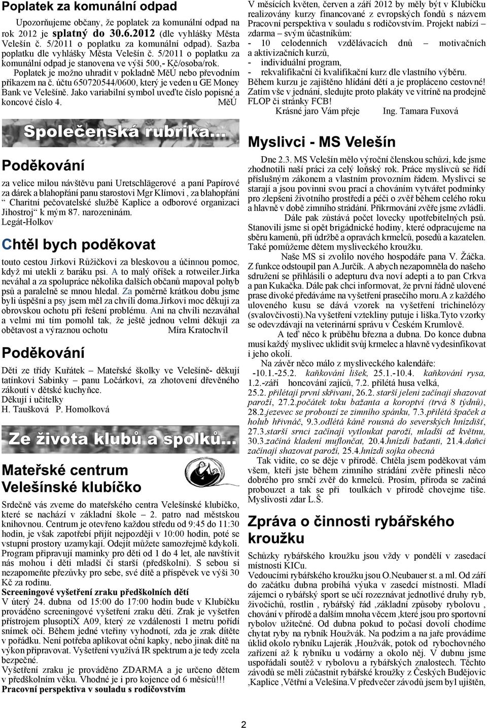 úètu 650720544/0600, který je veden u GE Money Bank ve Veleínì. Jako variabilní symbol uveïte èíslo popisné a koncové èíslo 4.