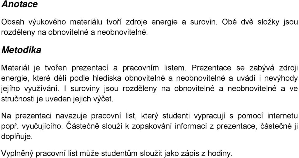 Prezentace se zabývá zdroji energie, které d lí podle hlediska obnovitelné a neobnovitelné a uvádí i nevýhody jejího využívání.