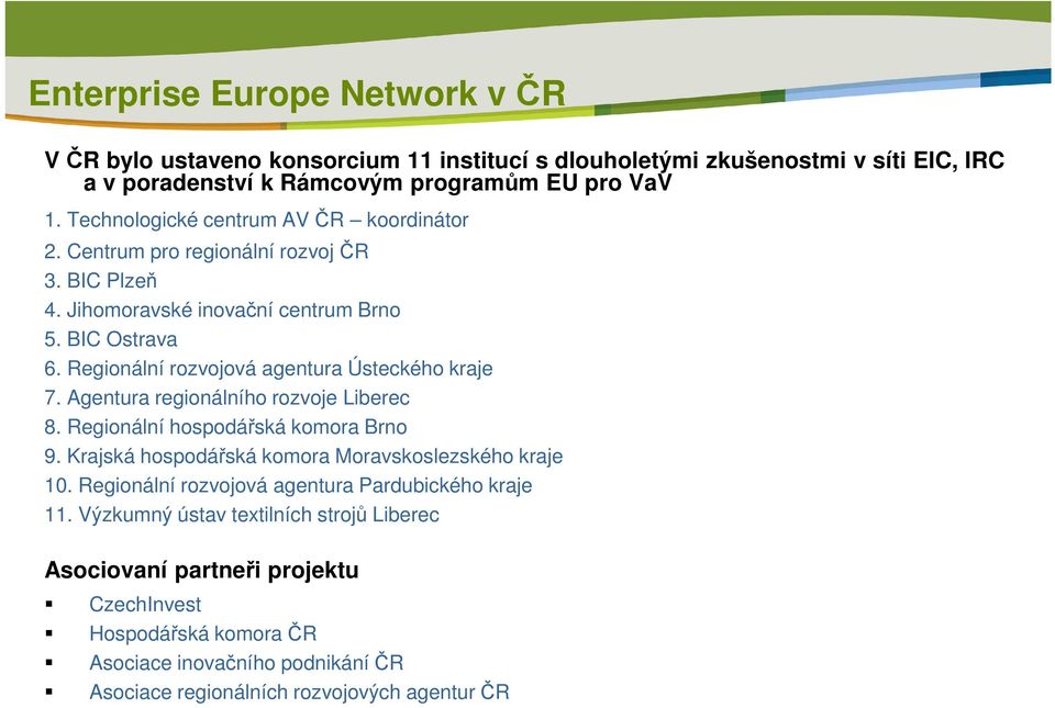 Regionální rozvojová agentura Ústeckého kraje 7. Agentura regionálního rozvoje Liberec 8. Regionální hospodářská komora Brno 9. Krajská hospodářská komora Moravskoslezského kraje 10.