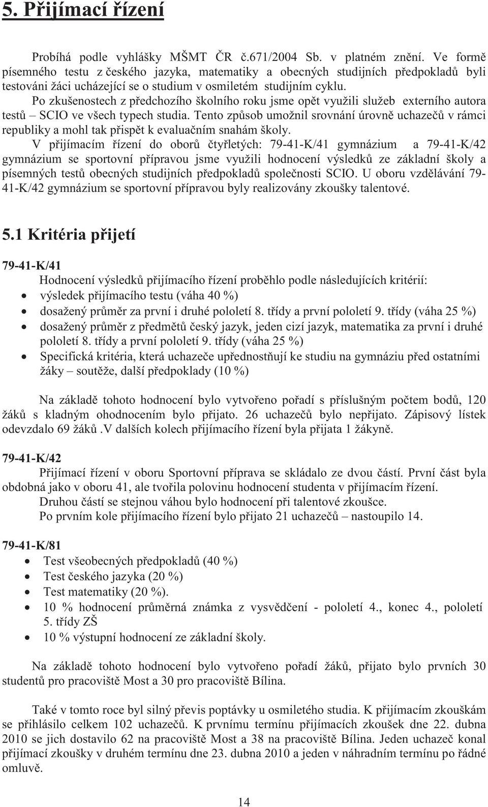 Po zkušenostech z předchozího školního roku jsme opět využili služeb externího autora testů SCIO ve všech typech studia.