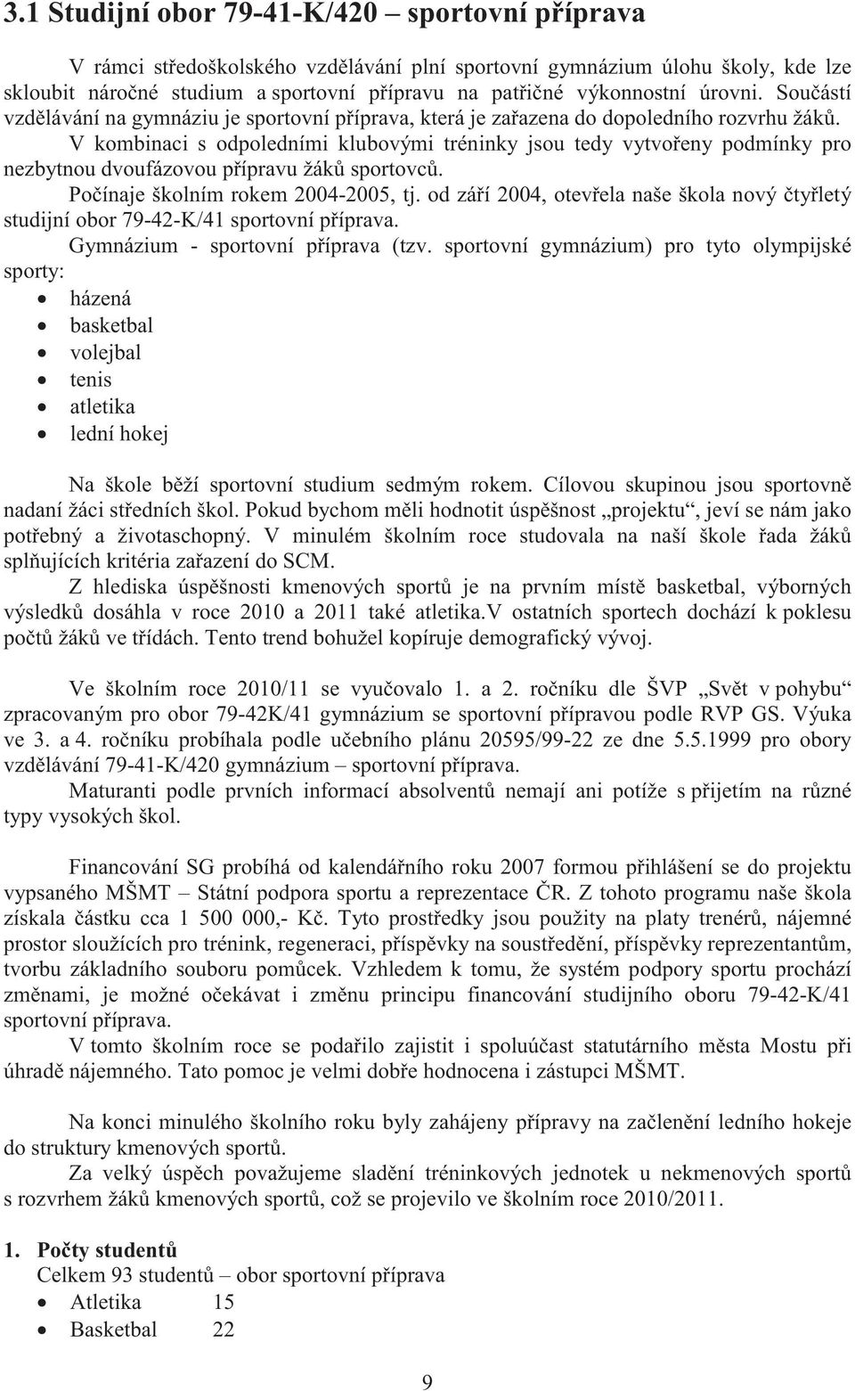 V kombinaci s odpoledními klubovými tréninky jsou tedy vytvořeny podmínky pro nezbytnou dvoufázovou přípravu žáků sportovců. Počínaje školním rokem 2004-2005, tj.