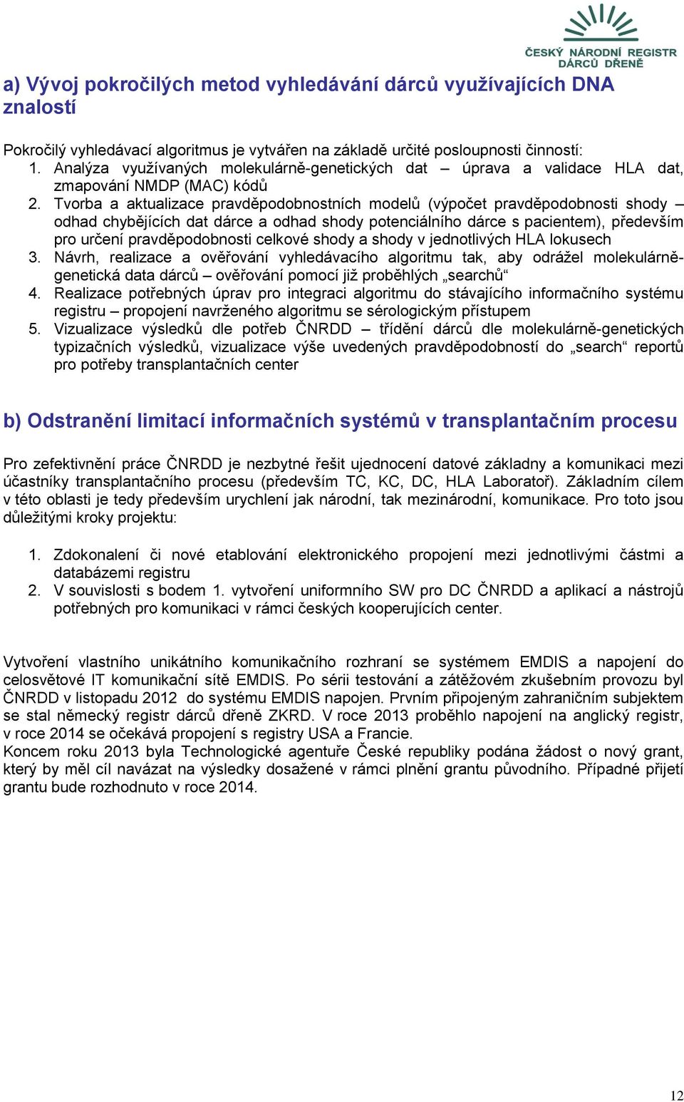 Tvorba a aktualizace pravděpodobnostních modelů (výpočet pravděpodobnosti shody odhad chybějících dat dárce a odhad shody potenciálního dárce s pacientem), především pro určení pravděpodobnosti