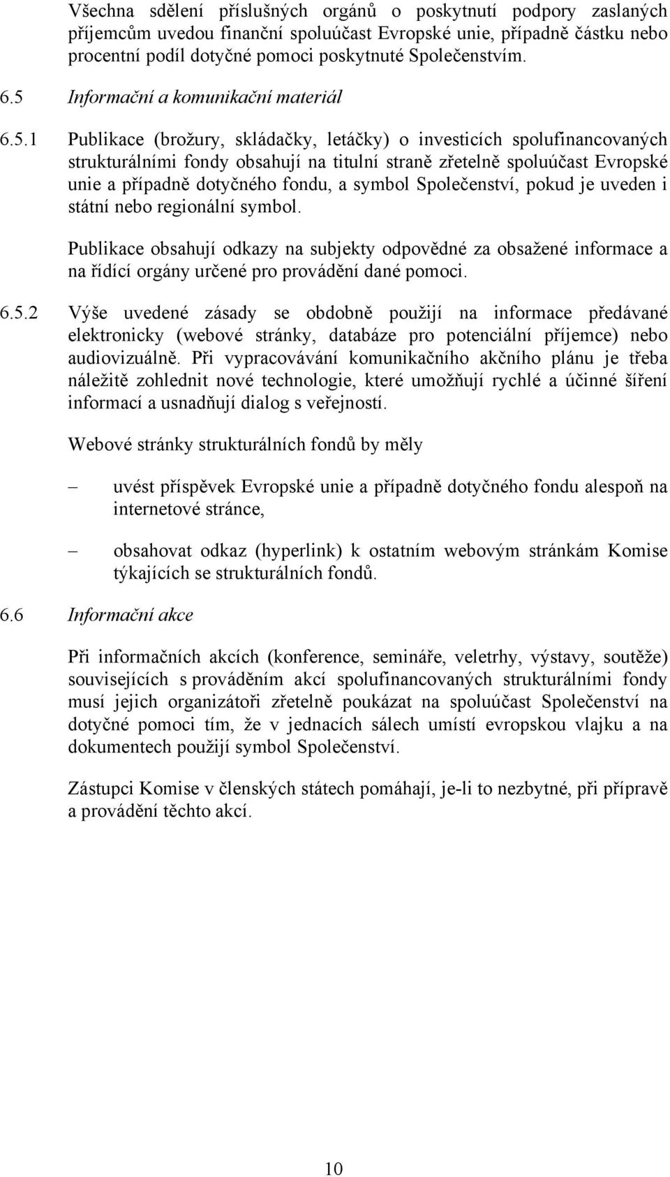 případně dotyčného fondu, a symbol Společenství, pokud je uveden i státní nebo regionální symbol.