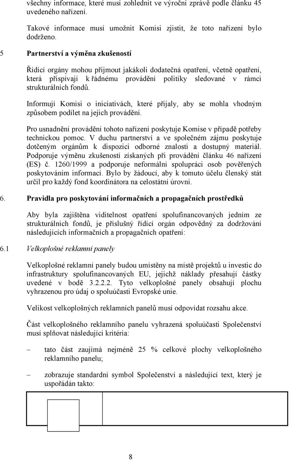 Informují Komisi o iniciativách, které přijaly, aby se mohla vhodným způsobem podílet na jejich provádění. Pro usnadnění provádění tohoto nařízení poskytuje Komise v případě potřeby technickou pomoc.