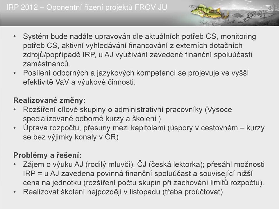 Realizované změny: Rozšíření cílové skupiny o administrativní pracovníky (Vysoce specializované odborné kurzy a školení ) Úprava rozpočtu, přesuny mezi kapitolami (úspory v cestovném kurzy se bez