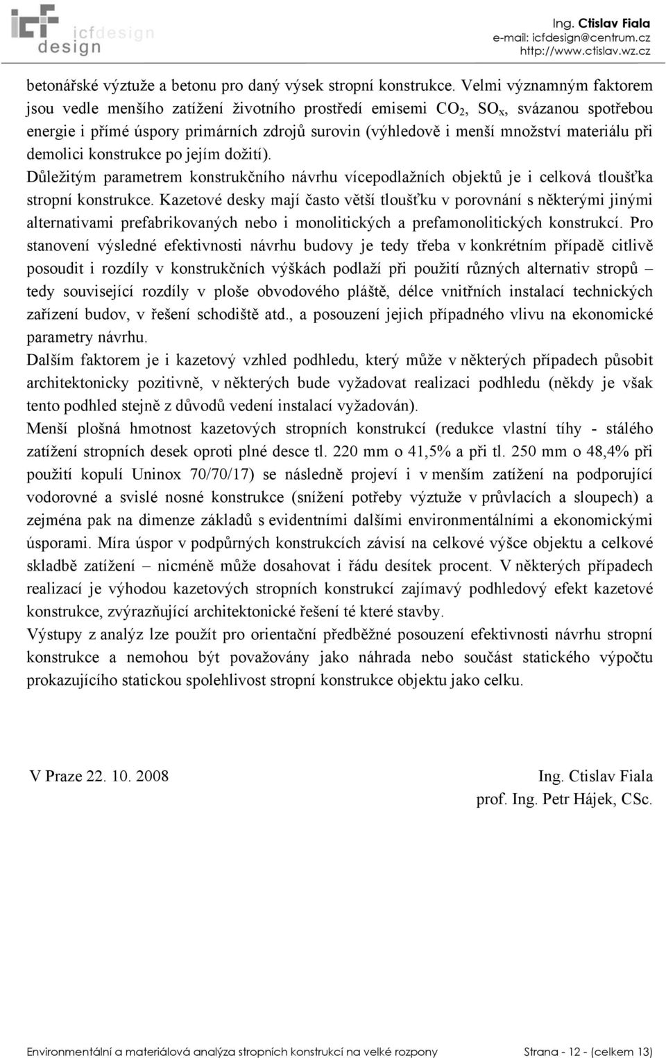 při demolici konstrukce po jejím dožití). Důležitým parametrem konstrukčního návrhu vícepodlažních objektů je i celková tloušťka stropní konstrukce.