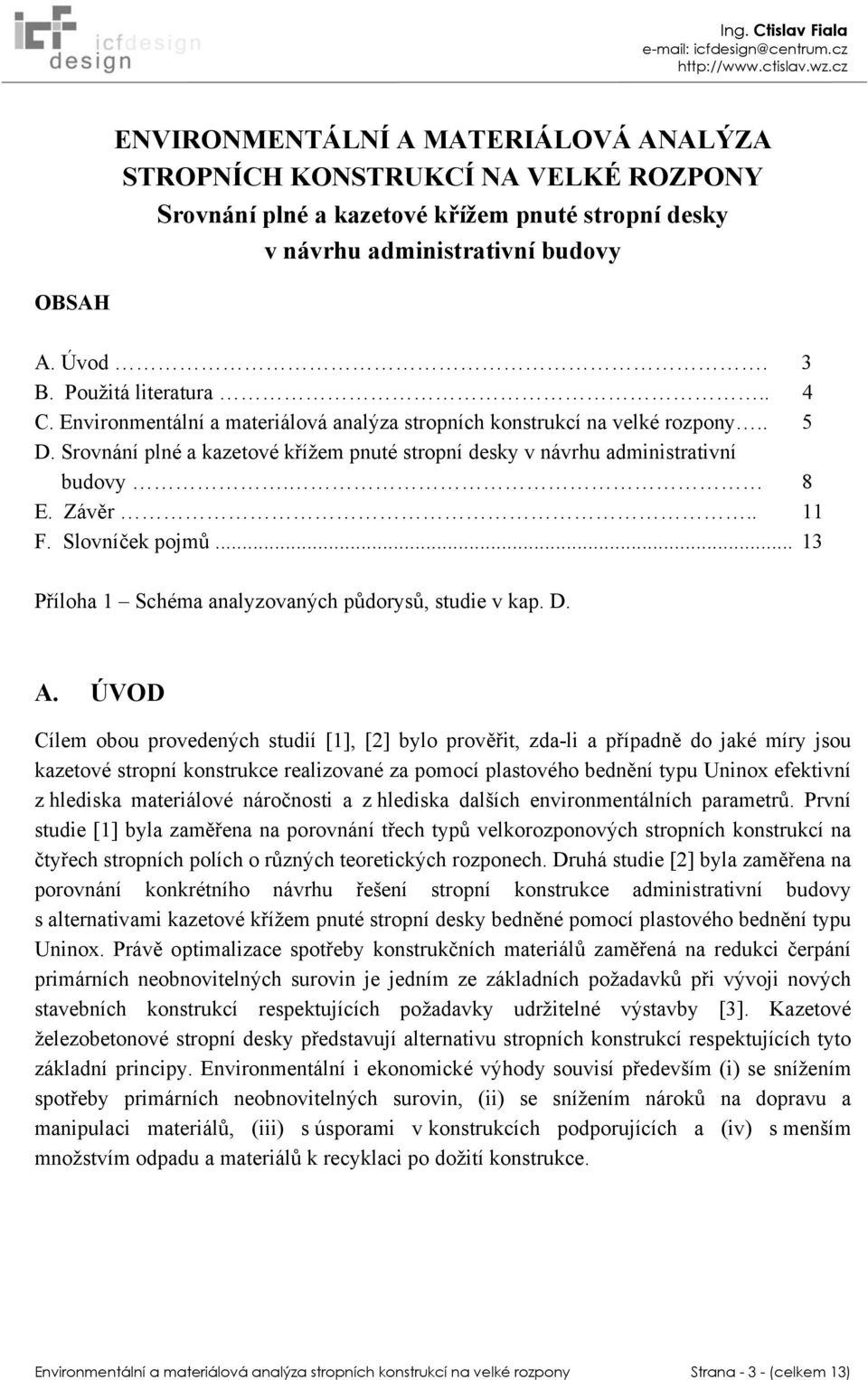 Slovníček pojmů... 13 Příloha 1 Schéma analyzovaných půdorysů, studie v kap. D. A.