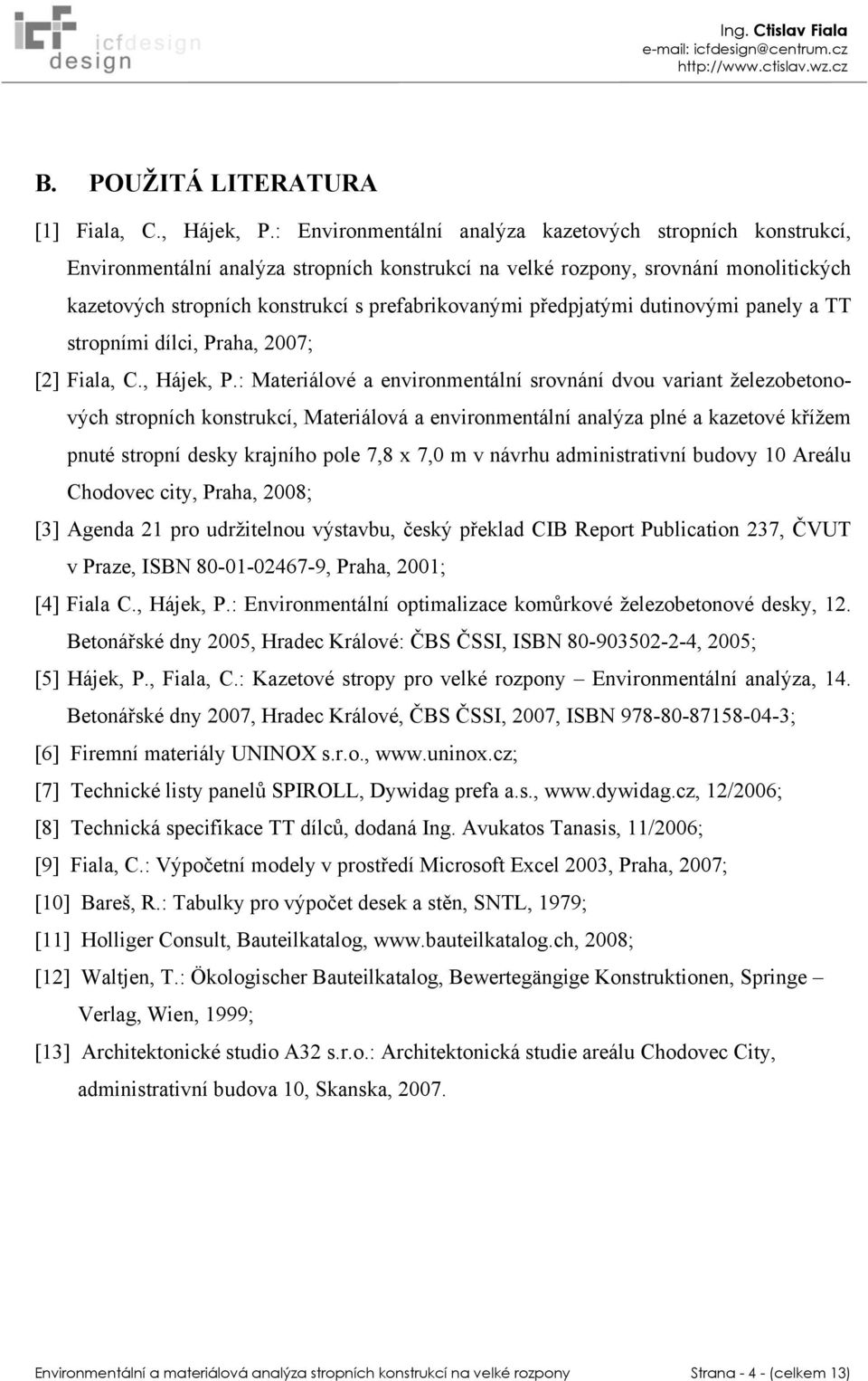 předpjatými dutinovými panely a TT stropními dílci, Praha, 2007; [2] Fiala, C., Hájek, P.